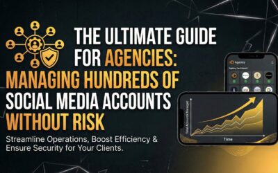 The Ultimate Guide for Agencies: Managing Hundreds of Social Media Accounts Without Risk
