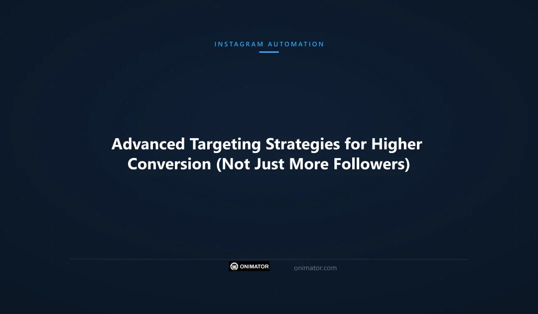 Advanced Targeting Strategies for Higher Conversion (Not Just More Followers)