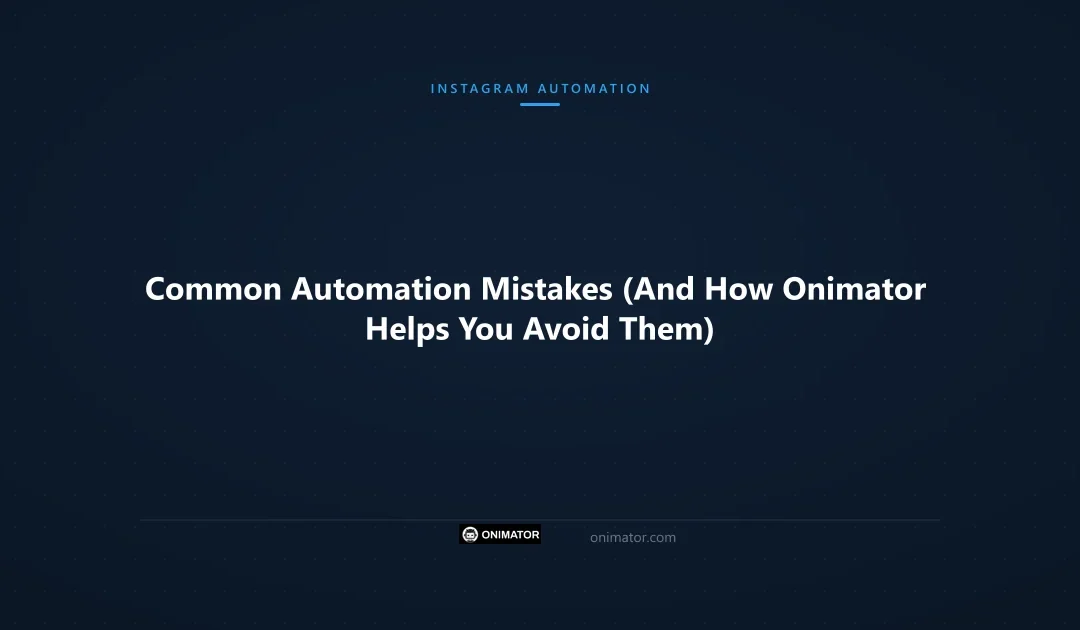 Common Automation Mistakes (And How Onimator Helps You Avoid Them)
