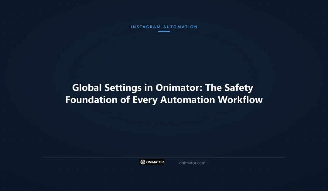 Global Settings in Onimator: The Safety Foundation of Every Automation Workflow