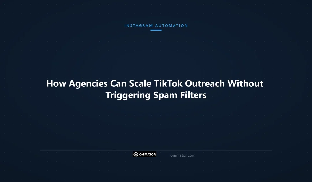 How Agencies Can Scale TikTok Outreach Without Triggering Spam Filters