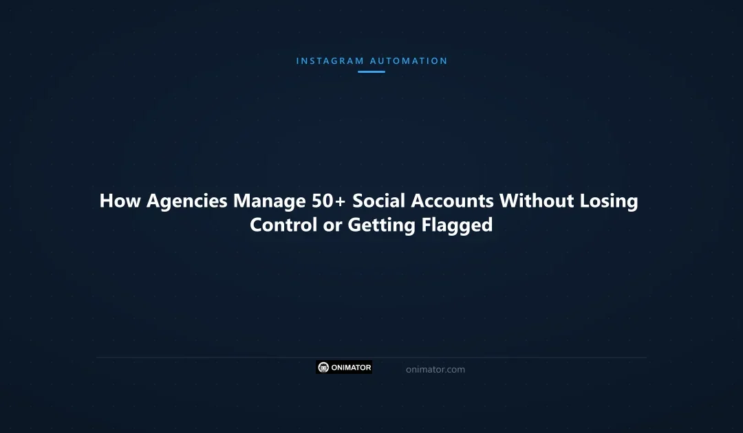 How Agencies Manage 50+ Social Accounts Without Losing Control or Getting Flagged