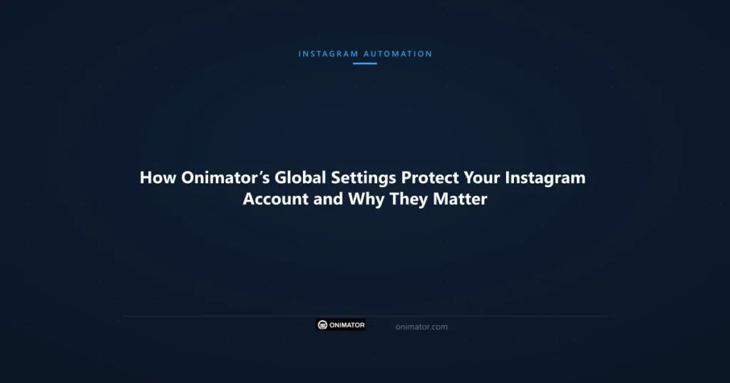 Featured image: How Onimator’s Global Settings Protect Your Instagram Account and Why They Matter
