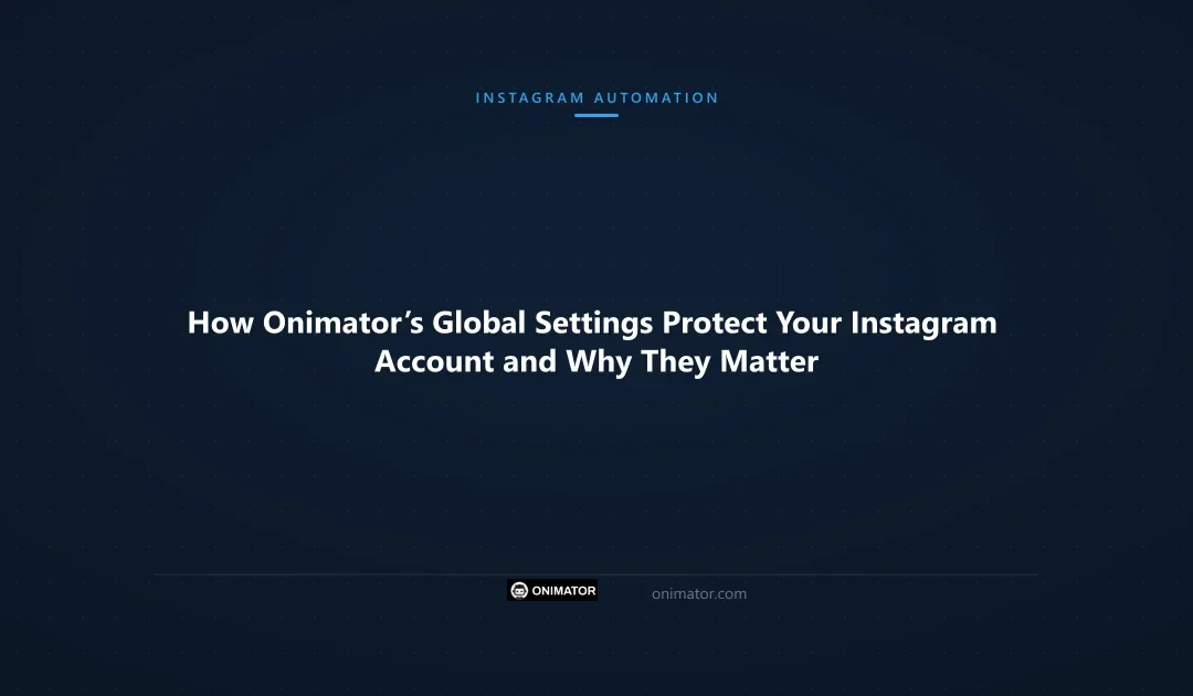 How Onimator’s Global Settings Protect Your Instagram Account and Why They Matter
