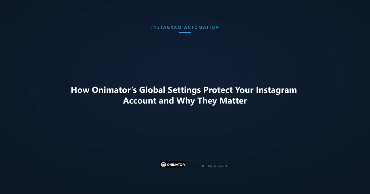 Featured image: How Onimator’s Global Settings Protect Your Instagram Account and Why They Matter