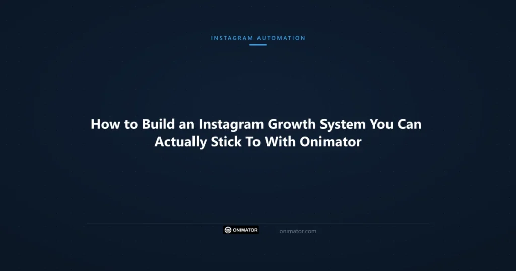 Featured image: How to Build an Instagram Growth System You Can Actually Stick To With Onimator