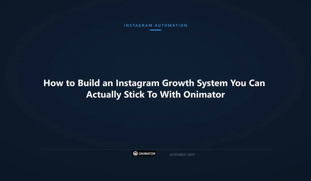 How to Build an Instagram Growth System You Can Actually Stick To With Onimator