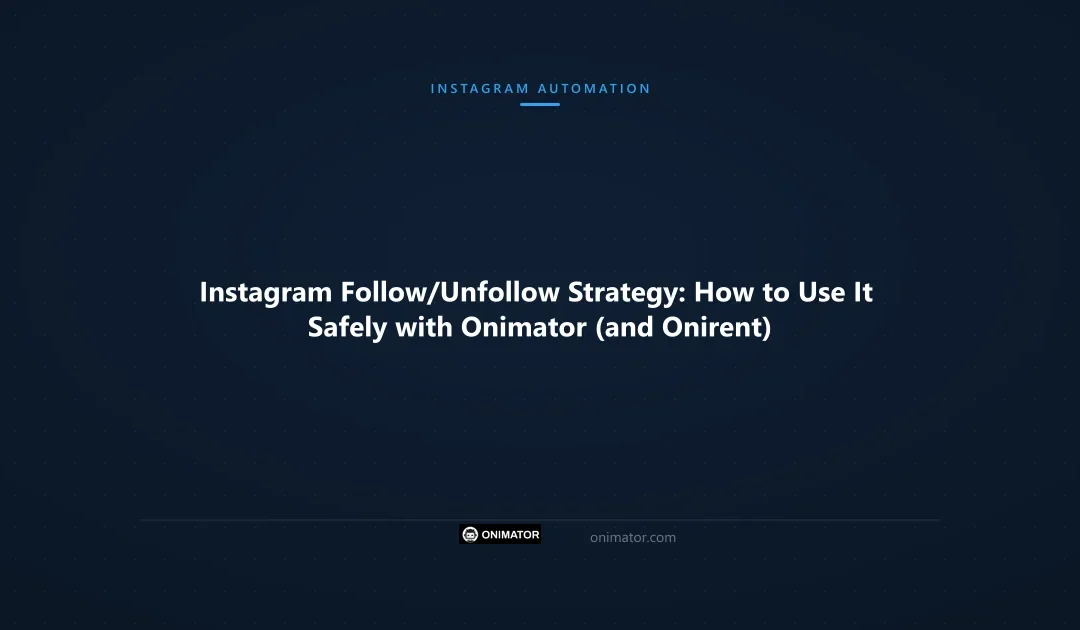 Instagram Follow/Unfollow Strategy: How to Use It Safely with Onimator (and Onirent)