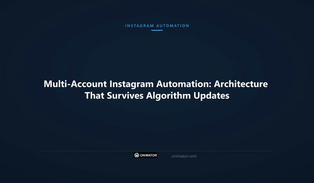 Multi-Account Instagram Automation: Architecture That Survives Algorithm Updates