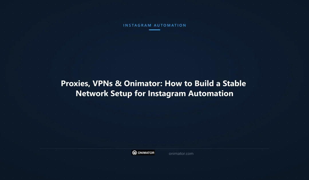 Proxies, VPNs & Onimator: How to Build a Stable Network Setup for Instagram Automation