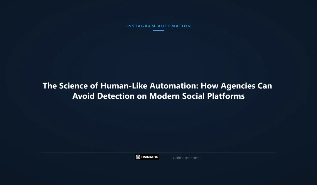 The Science of Human-Like Automation: How Agencies Can Avoid Detection on Modern Social Platforms