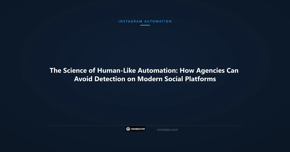Featured image: The Science of Human-Like Automation: How Agencies Can Avoid Detection on Modern Social Platforms
