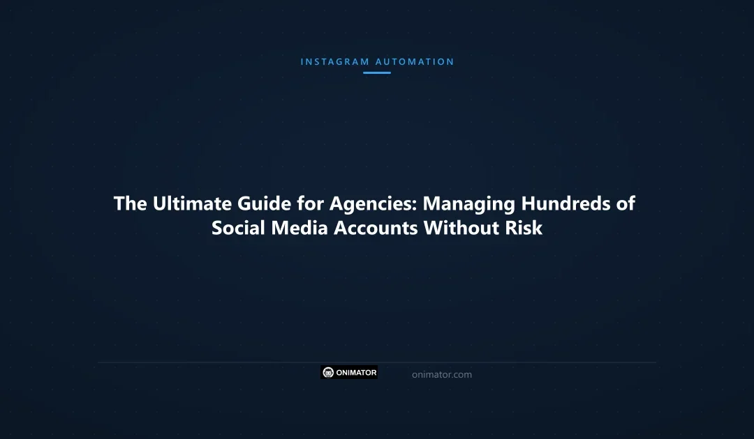 The Ultimate Guide for Agencies: Managing Hundreds of Social Media Accounts Without Risk