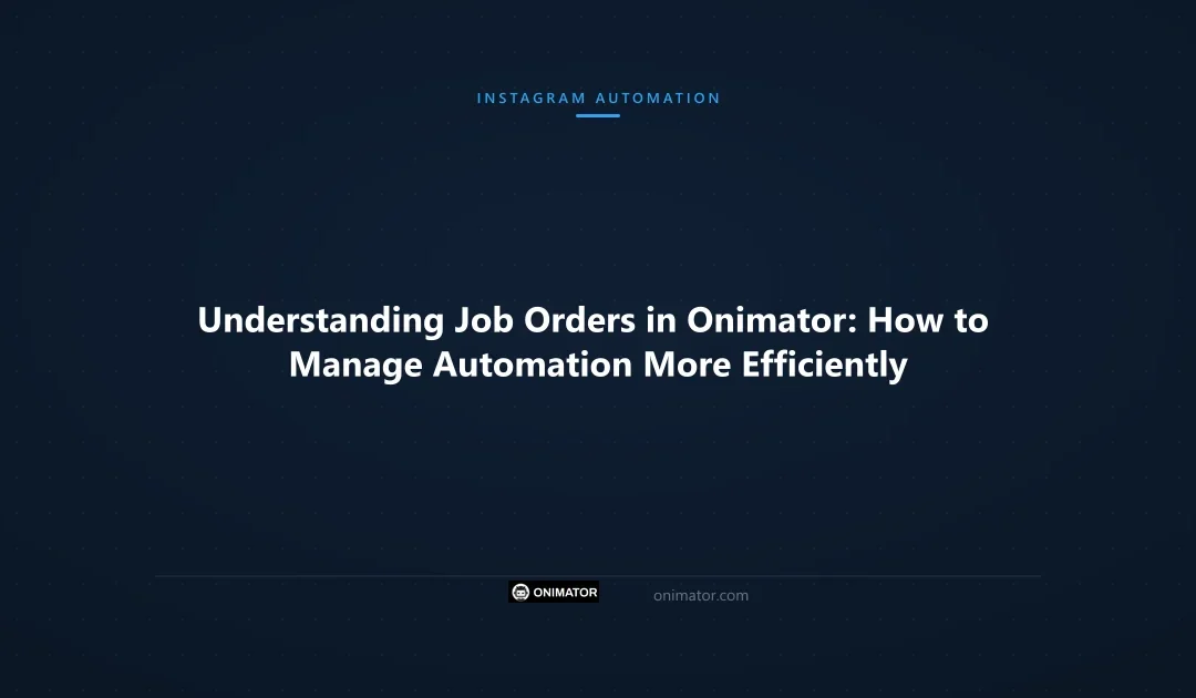 Understanding Job Orders in Onimator: How to Manage Automation More Efficiently