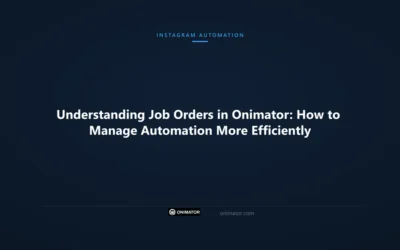 Understanding Job Orders in Onimator: How to Manage Automation More Efficiently