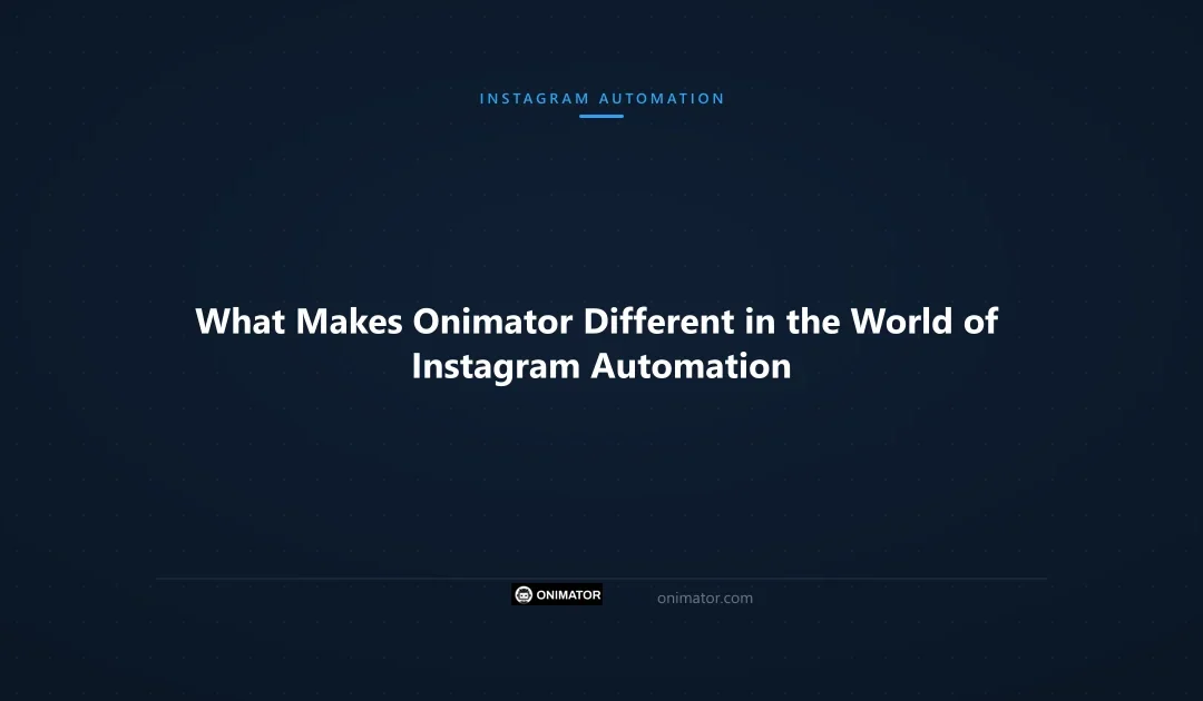 What Makes Onimator Different in the World of Instagram Automation